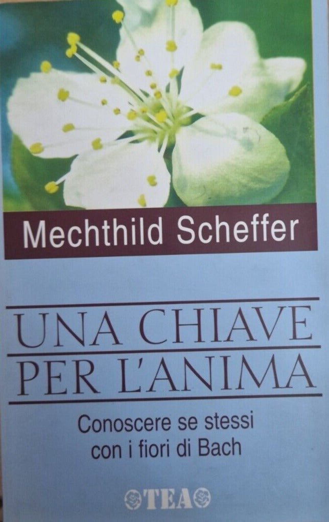 Una chiave per l'anima. Conoscere se stessi con i fiori di Bach. M. Scheffer, TEA