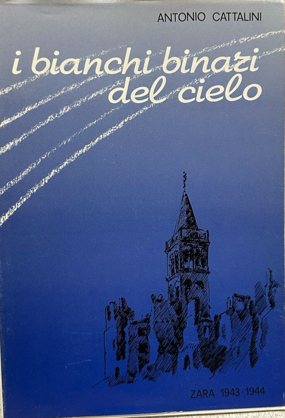 I BIANCHI BINARI DEL CIELO Antonio Cattalini Zara 1943 - 1944