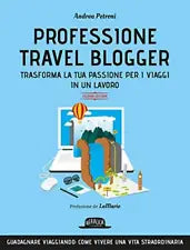 Professione travel blogger. Trasforma la tua passione per i viaggi in un lavoro - Andrea Petroni - Flaccovio editore