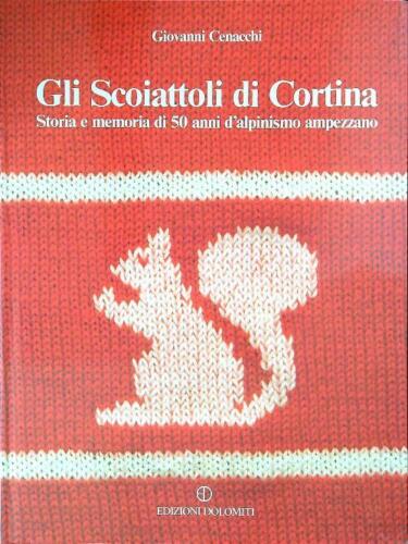 Gli scoiattoli di Cortina. Storia e memoria di 50 anni d’alpinismo ampezzano, Giovanni Cenacchi (Dolomiti)