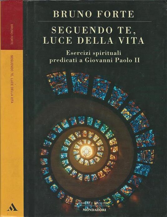 Seguendo te, Luce della vita. Esercizi spirituali di Giovanni Paolo II. B. Forte. Mondadori