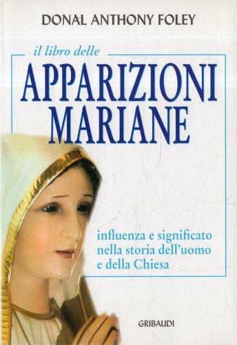 Il libro delle apparizioni mariane. Donal Anthoney Foley. Gribaudi