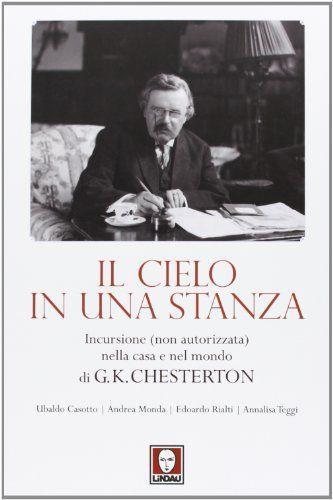 AA.VV IL CIELO IN UNA STANZA INCURSIONE (NON AUTORIZZATA) NELLA CASA E NEL MONDO DI G.K. CHESTERTON