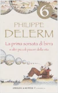 La prima sorsata di birra e altri piccoli piaceri della vita. Philippe Delerm. Sperling Kupfer 9788876845352