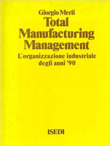 Total manufacturing management. L’organizzazione industriale degli anni ‘90. Giorgio Merli