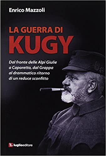 La guerra di Kugy. Fronte Alpi Giulie. Enrico Mazzoli