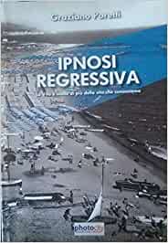 Ipnosi regressiva. La vita è molto di più della vita che conosciamo. Graziano Poretti.