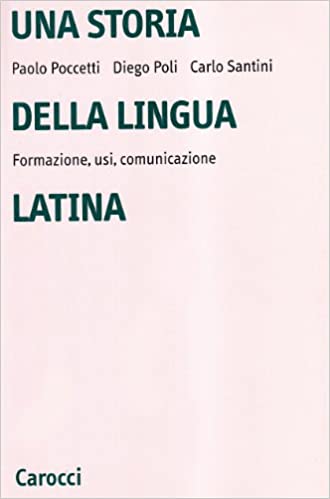 Una storia della lingua latina. Formazione, usi, comunicazione. Paolo Poccetti, Poli, Santini - Carocci