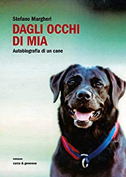Dagli occhi di Mia. Stefano Margheri - Libro sui cani. Autobiografia di un cane.