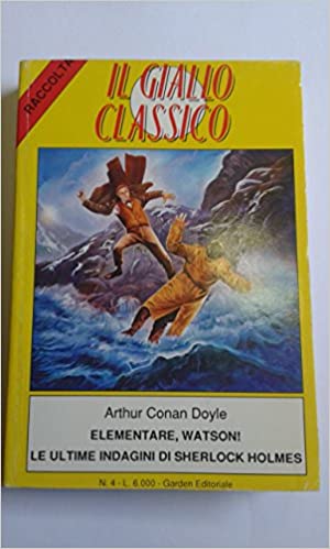 Elementare Watson! Le ultime indagini di Sherlock Holmes. A. Conan Doyle