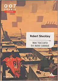 Mai toccato da mani umane. Robert Sheckley. Mondadori Urania