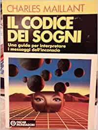 Il codice dei sogni. Una guida per interpretare i messaggi. Charles Maillant. Mondadori