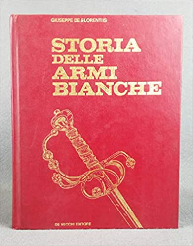 Storia delle armi bianche. Giuseppe de Florentiis. De Vecchi