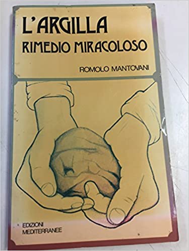 L’argilla. Rimedio miracoloso. Romolo Mantovani. Mediterranee ed.
