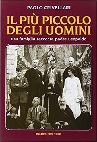 Il più piccolo degli uomini, una famiglia racconta padre Leopoldo. P. Crivellari
