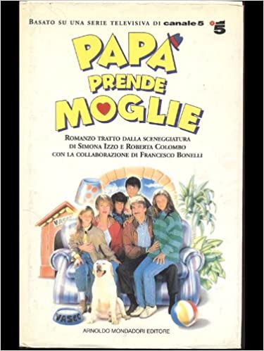 Papà prende moglie. Romanzo Simona Izzo, Roberta Colombo. Mondadori