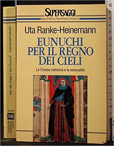 Eunuchi per il regno dei cieli. Uta Ranke-Heinemann. BUR