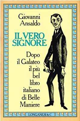 Il vero signore. Dopo il Galateo il più bel libro italiano di Belle Maniere. G. Ansaldo - Longanesi