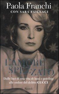 L’amore spezzato. (delitto Gucci) Paola Franchi con Sara Faillaci. Rizzoli