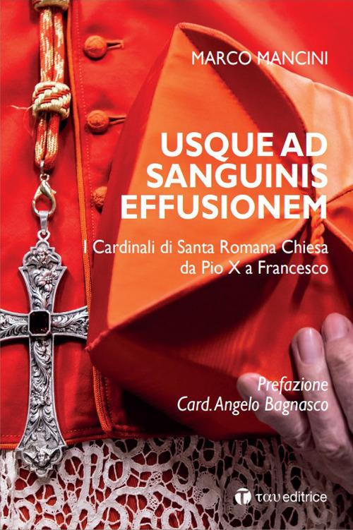 Usque ad sanguinis effusionem. I cardinali di santa romana Chiesa. Marco Mancini. Tau ed.