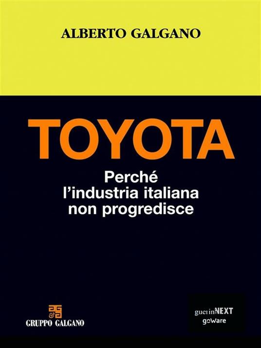 Toyota. Perchè l’industria italiana non progredisce. A. Galgano