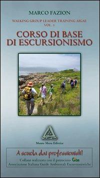 Corso di base di escursionismo. Marco Fazion. Walking group leader training aigae vol. 1