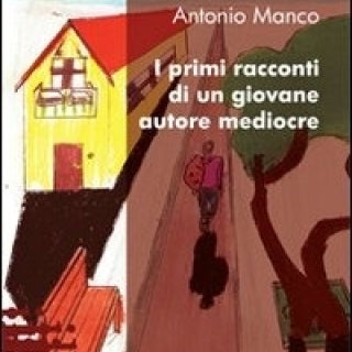 I primi racconti di un giovane autore mediocre. Antonio Manco