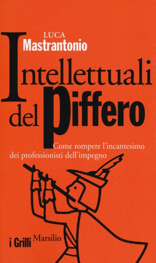 Intellettuali del piffero. Luca Mastrantonio. I Grilli Marsilio.