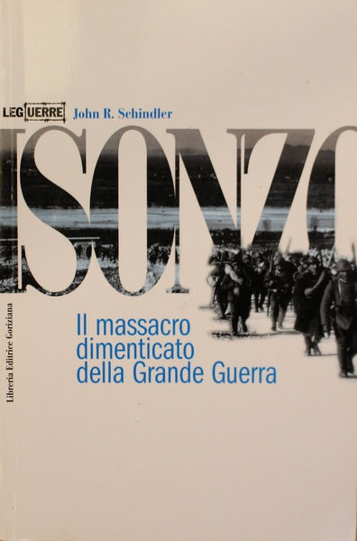 Isonzo. Il massacro dimenticato della Grande Guerra. J. R. Schindler LEG edizioni