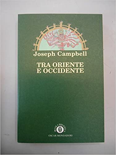 Tra oriente e occidente. Joseph Campbell. Oscar Mondadori