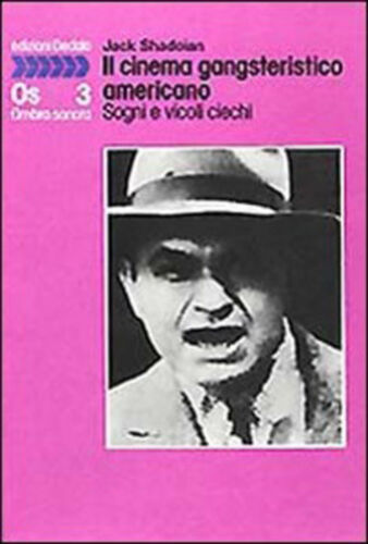 Il cinema gangsteristico americano. Sogni e vicoli ciechi. J. Shadoian Dedalo