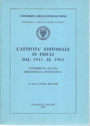 L’attività editoriale in Friuli dal 1945 al 1984. A cura di liliana Bernardis