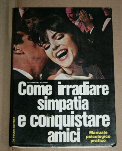 Come irradiare simpatia e conquistare amici. A. Fabioni - De Vecchi