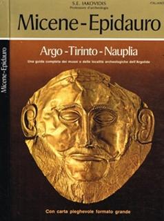 Micene-Epidauro. Argo-Tirinto-Nauplia - Iakovidis, una guida completa dei musei dell'Argolide