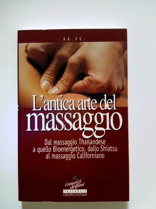 L' Antica Arte Del Massaggio Dal Massaggio Thailandese A Quello Bioenergetico, Dallo Shiatsu Al Massaggio Californiano - Jackson Libri, 1998