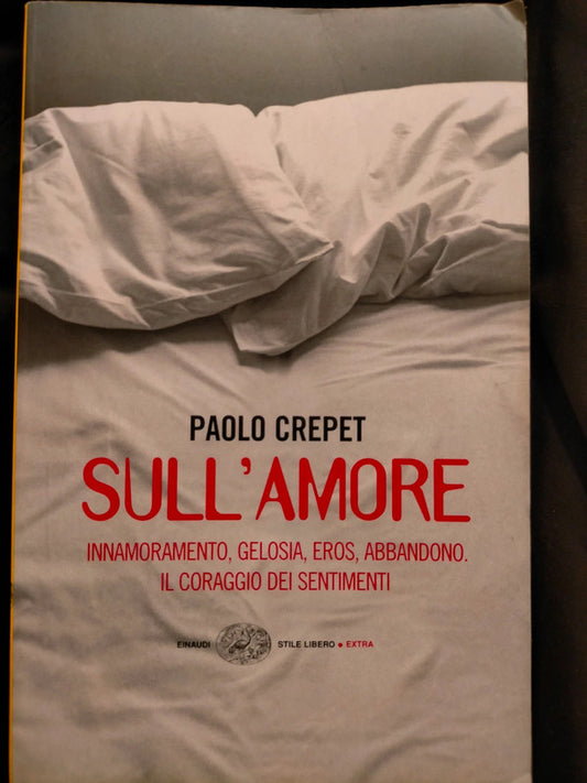 Sull' Amore - innamoramento, gelosia, eros, abbandono. il coraggio del nostro destino - Crepet