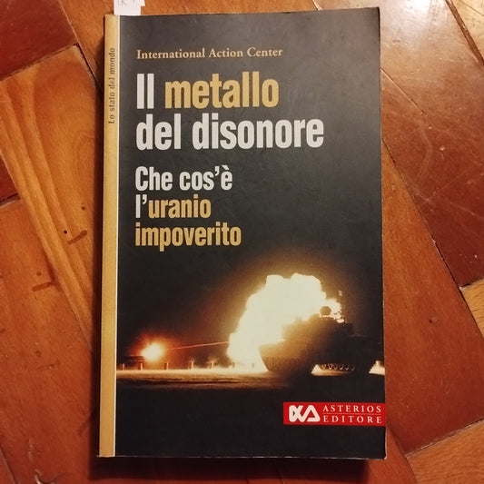 Il metallo del disonore. Che cos'è l'uranio impoverito - Asterios, 1999