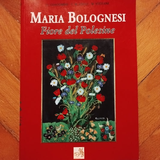 Maria Bolognesi. Fiore del Polesine - Giacomini,  Francesco M. Gigli, Stefani,  MB Edizioni, 2005