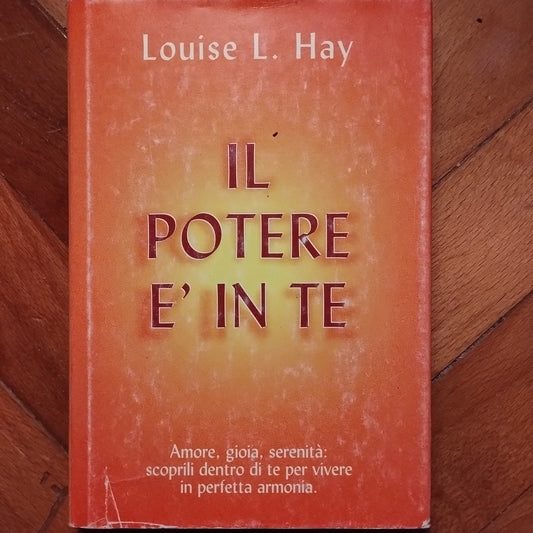 Il potere è in te. Amore, gioia, serenità: scoprili dentro di te per vivere in perfetta armonia - Louise L. Hay, CDE