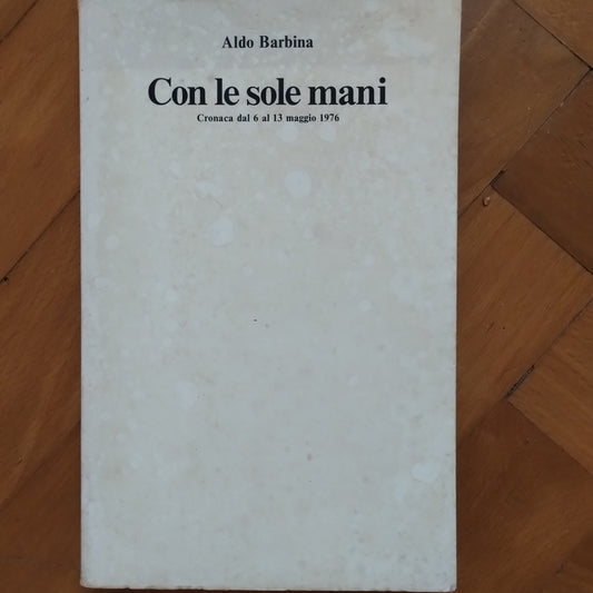 Con le sole mani - Cronaca dal 6 al 13 maggio 1976 - Aldo Barbina