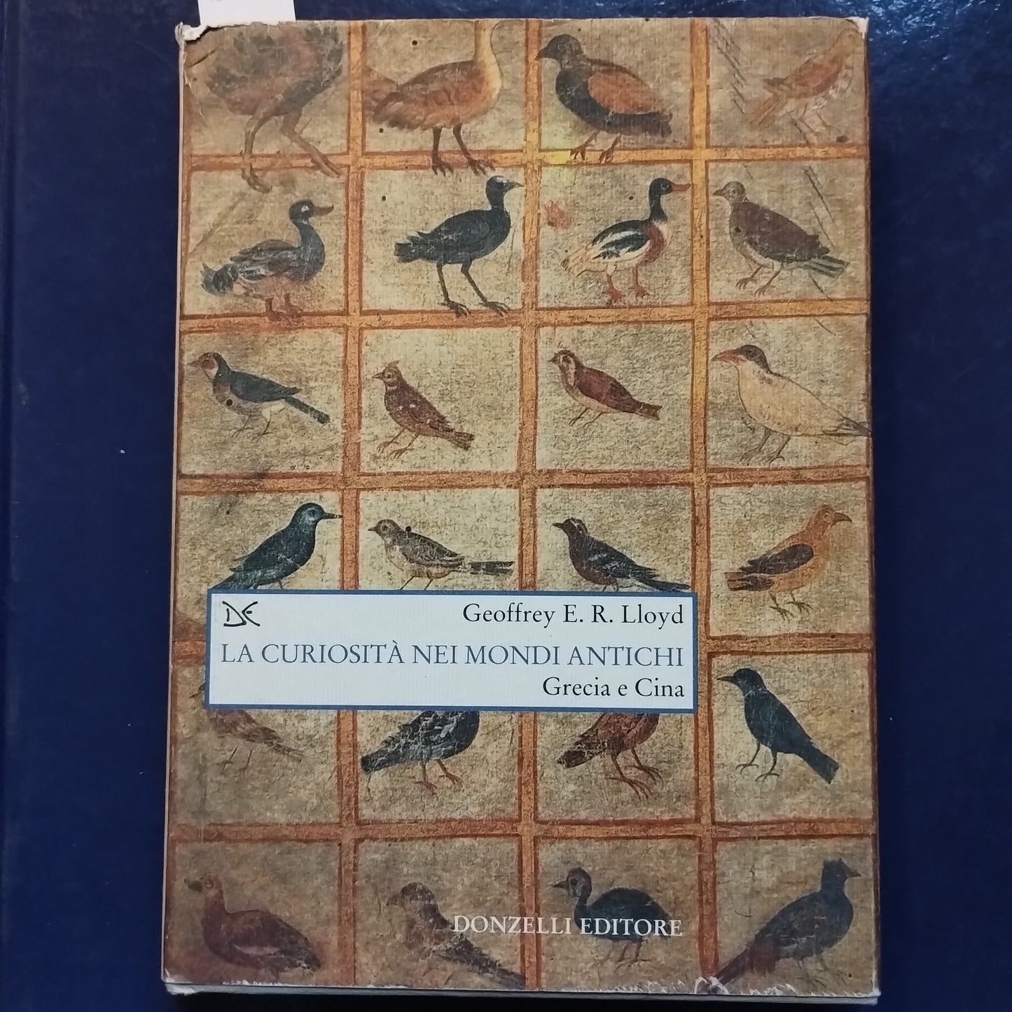La curiosità nei mondi antichi. Grecia e Cina - Geoffrey E. Lloyd - Donzelli, 2003
