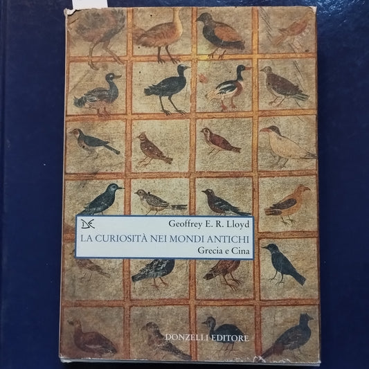 La curiosità nei mondi antichi. Grecia e Cina - Geoffrey E. Lloyd - Donzelli, 2003