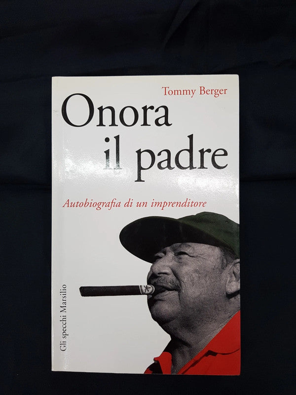 Onora il padre. Autobiografia di un imprenditore - Tommy Berger (Autore) Marsilio, 2007