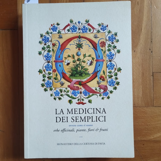 La medicina dei semplici. erbe officinali, piante, fiori e frutti,  Ed. Torchio de' Ricci