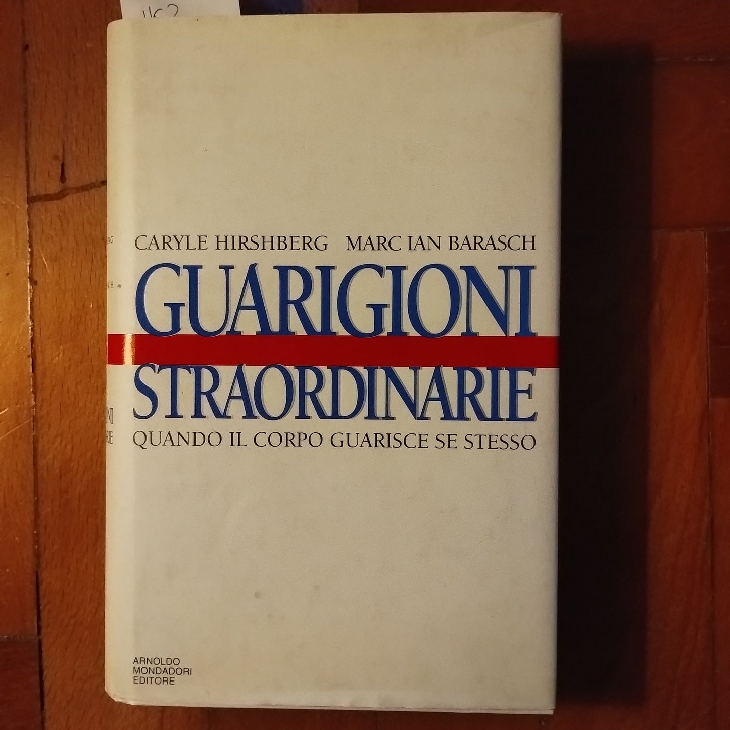 Guarigioni Straordinarie - Caryle Hirshberg e Barasch, quando il corpo guarisce se stesso, Mondadori,  1995