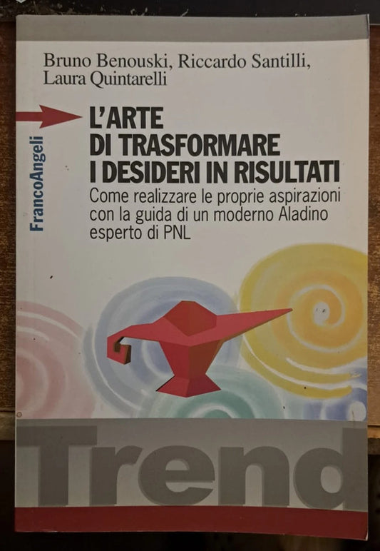 L'arte di trasformare i desideri in risultati. Come realizzare le proprie aspirazioni con la guida di un moderno Aladino, esperto di PNL  - di Bruno Benouski (Autore) Riccardo Santilli (Autore) Laura Quintarelli (Autore) Franco Angeli, 2002