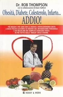 Obesità, diabete, colesterolo, infarto. addio!   Rob Thompson,  Hobby e Work ed.