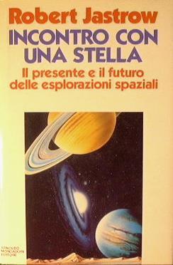 Incontro con una stella. Il presente e il futuro delle esplorazioni spaziali. Robert Jastrow (Autore) Mondadori, 1990