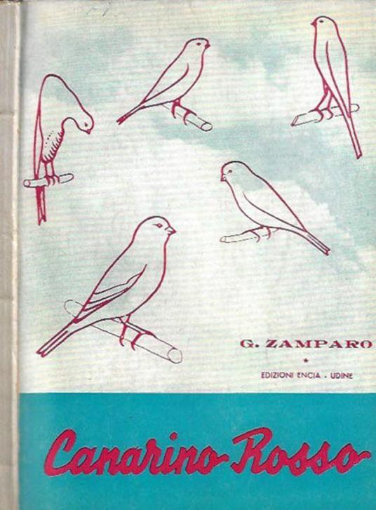 Canarino Rosso - G. Zamparo (Autore) Edizioni Encia, 1954