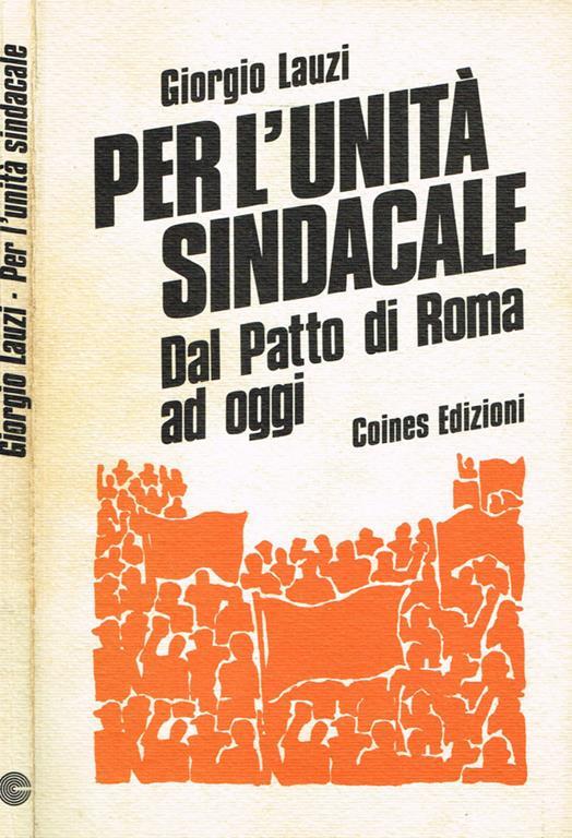 Per l'Unità sindacale. Dal Patto di Roma ad oggi - Giorgio Lauzi,  Coines, 1974